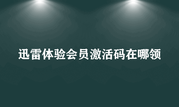 迅雷体验会员激活码在哪领