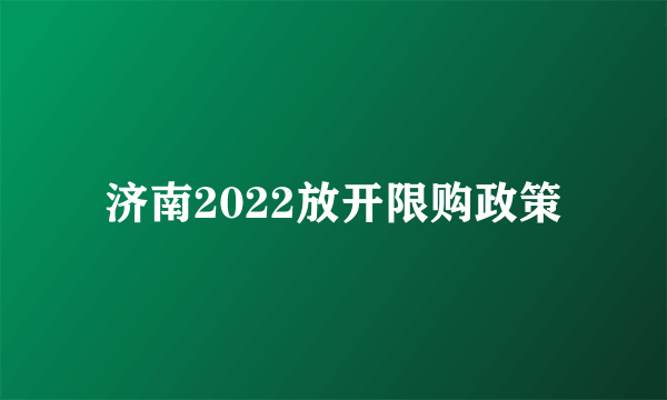 济南2022放开限购政策