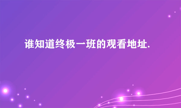 谁知道终极一班的观看地址.