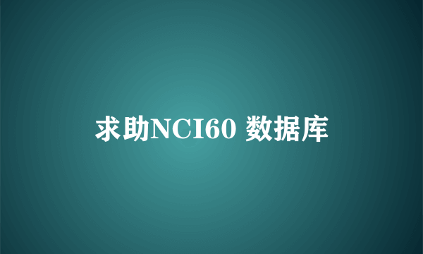 求助NCI60 数据库