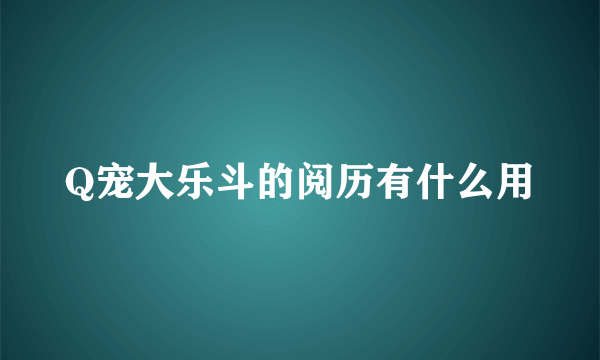 Q宠大乐斗的阅历有什么用