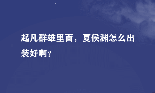 起凡群雄里面，夏侯渊怎么出装好啊？