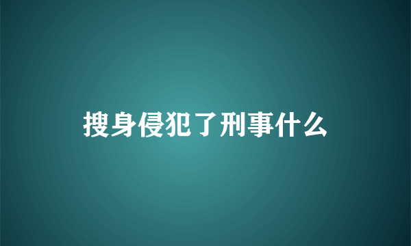 搜身侵犯了刑事什么