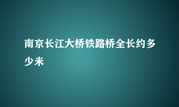 南京长江大桥铁路桥全长约多少米