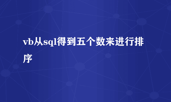 vb从sql得到五个数来进行排序