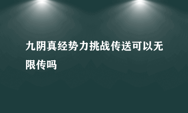 九阴真经势力挑战传送可以无限传吗