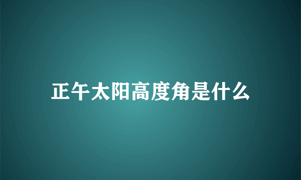 正午太阳高度角是什么