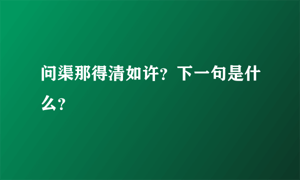 问渠那得清如许？下一句是什么？