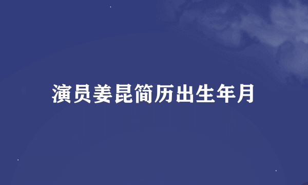 演员姜昆简历出生年月