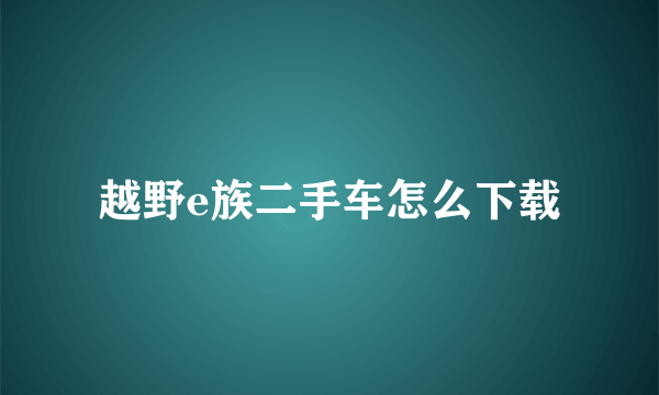 越野e族二手车怎么下载