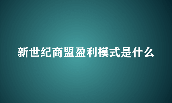 新世纪商盟盈利模式是什么