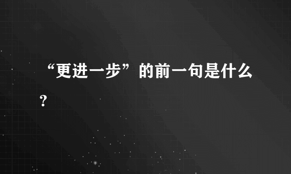 “更进一步”的前一句是什么？