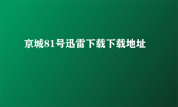 京城81号迅雷下载下载地址