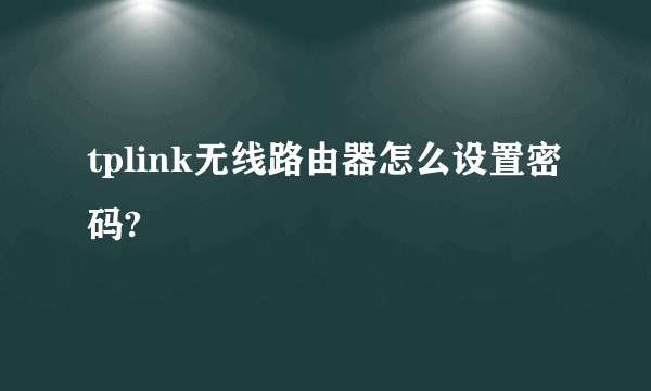 tplink无线路由器怎么设置密码?