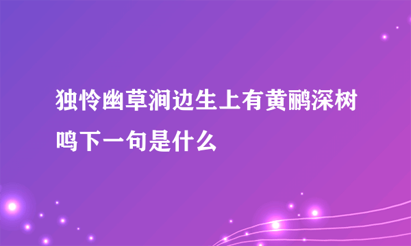 独怜幽草涧边生上有黄鹂深树鸣下一句是什么