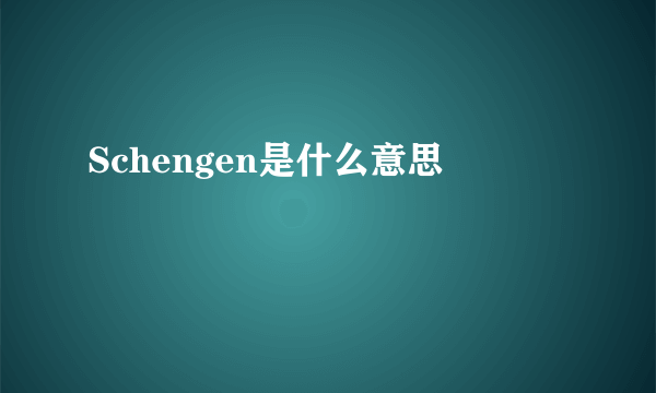 Schengen是什么意思