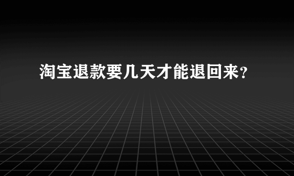 淘宝退款要几天才能退回来？