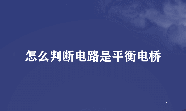 怎么判断电路是平衡电桥