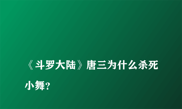 
《斗罗大陆》唐三为什么杀死小舞？

