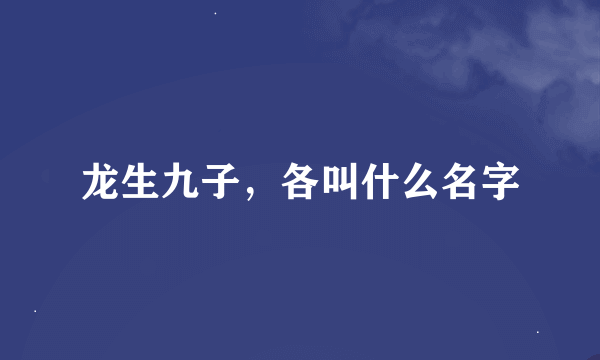 龙生九子，各叫什么名字