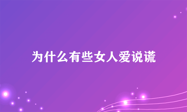 为什么有些女人爱说谎