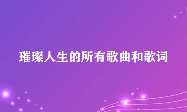 璀璨人生的所有歌曲和歌词