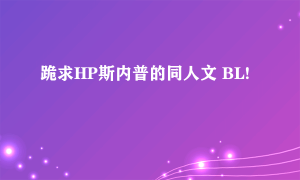 跪求HP斯内普的同人文 BL!