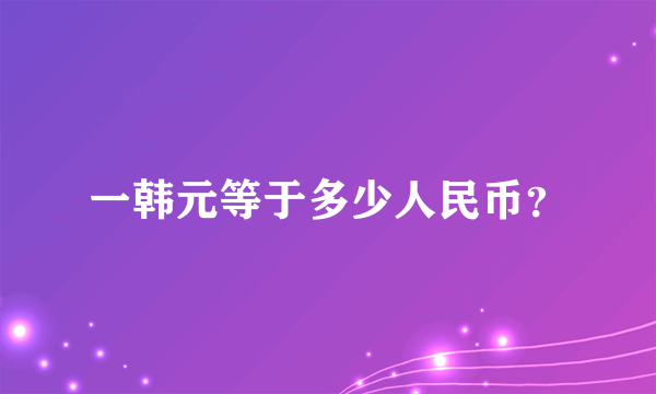 一韩元等于多少人民币？