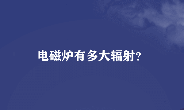 电磁炉有多大辐射？