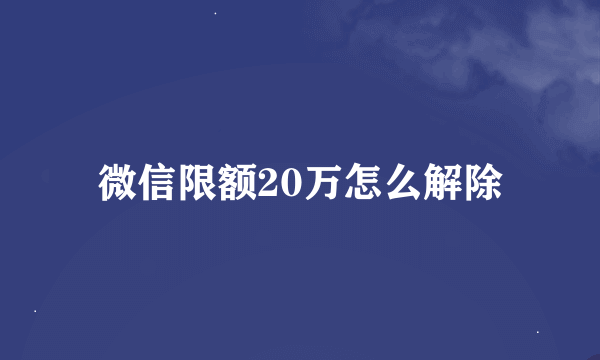 微信限额20万怎么解除