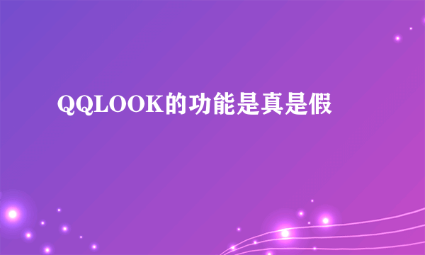 QQLOOK的功能是真是假