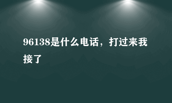 96138是什么电话，打过来我接了