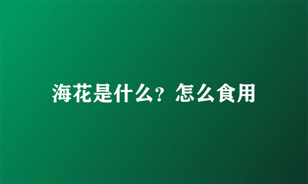 海花是什么？怎么食用