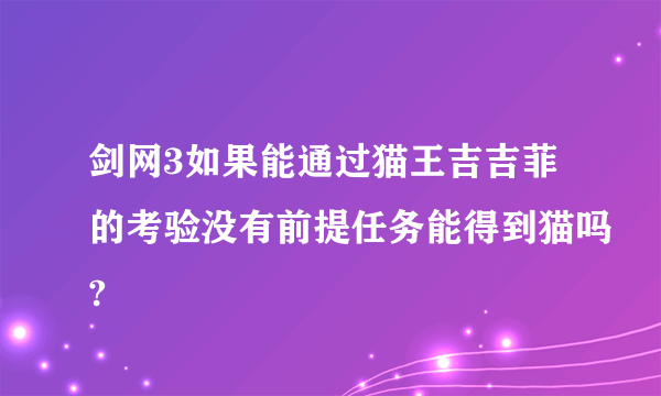 剑网3如果能通过猫王吉吉菲的考验没有前提任务能得到猫吗?