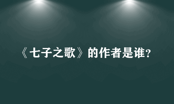 《七子之歌》的作者是谁？