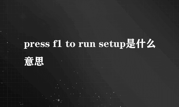 press f1 to run setup是什么意思