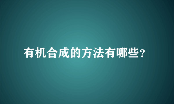 有机合成的方法有哪些？