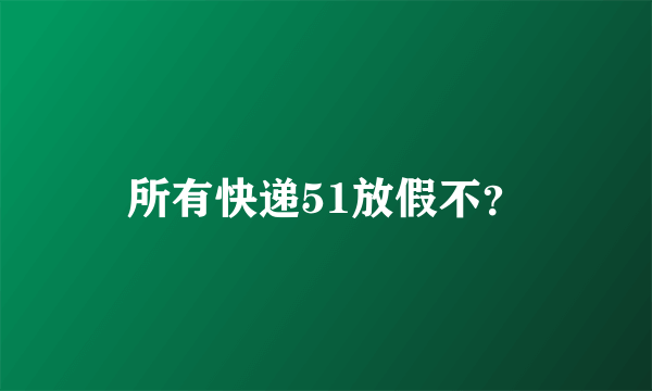 所有快递51放假不？