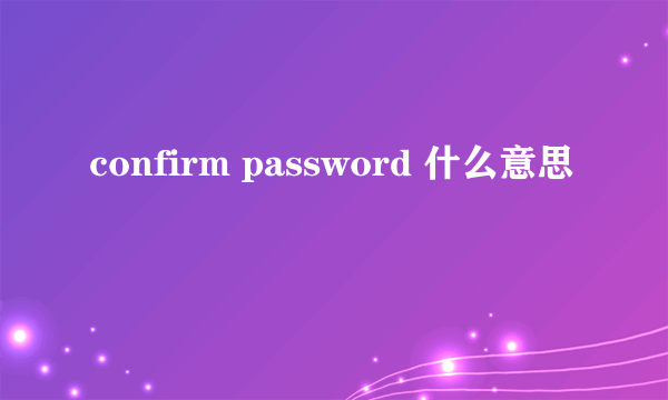 confirm password 什么意思