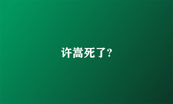 许嵩死了?