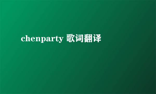 chenparty 歌词翻译