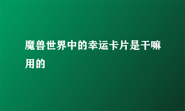 魔兽世界中的幸运卡片是干嘛用的