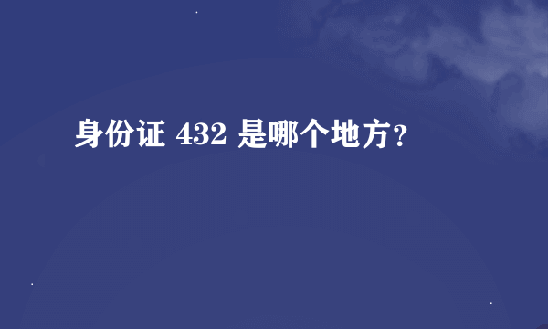 身份证 432 是哪个地方？