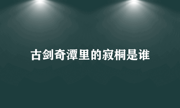 古剑奇潭里的寂桐是谁