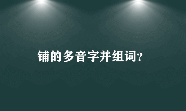 铺的多音字并组词？