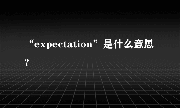 “expectation”是什么意思？