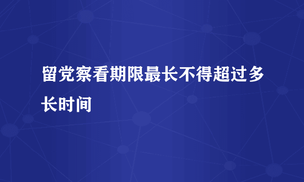 留党察看期限最长不得超过多长时间