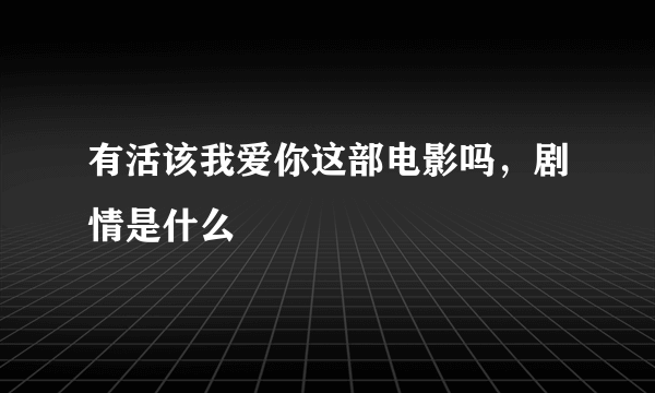 有活该我爱你这部电影吗，剧情是什么