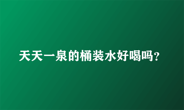 天天一泉的桶装水好喝吗？