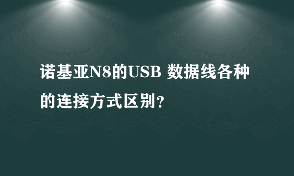 诺基亚N8的USB 数据线各种的连接方式区别？